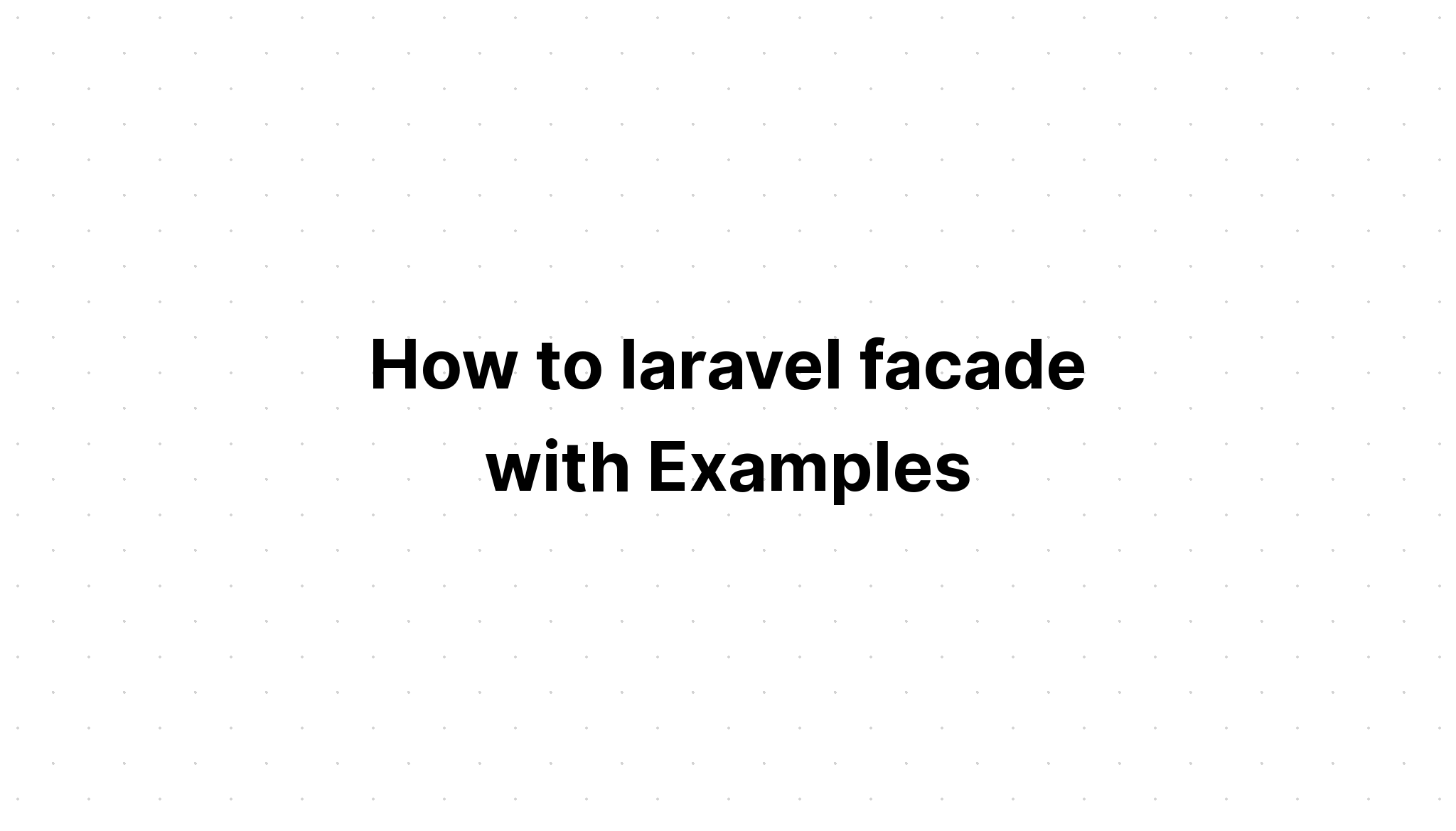 Cách sử dụng laravel facade với các ví dụ